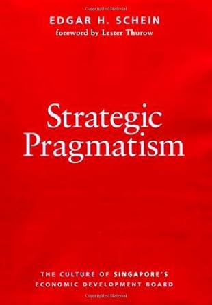 strategic pragmatism the culture of singapores economics development board 1st edition edgar h schein