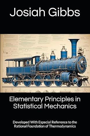 elementary principles in statistical mechanics developed with especial reference to the rational foundation