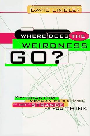 where does the weirdness go why quantum mechanics is strange but not as strange as you think 1st edition