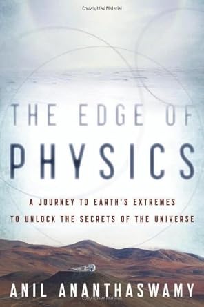 the edge of physics a journey to earths extremes to unlock the secrets of the universe 1st edition anil