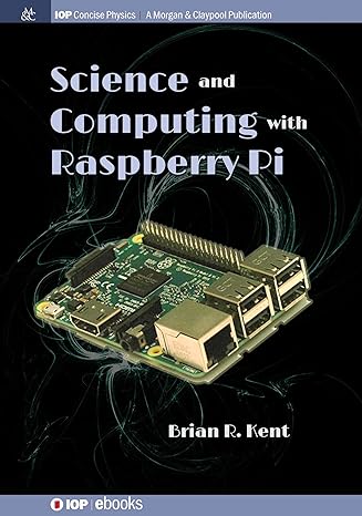 science and computing with raspberry pi 1st edition brian r kent 1681749971, 978-1681749976