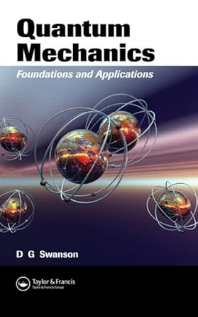 quantum mechanics foundations and applications 1st edition donald gary swanson 1584887524, 978-1584887522