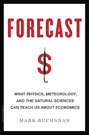 forecast what physics meteorology and the natural sciences can teach us about economics 1st edition mark