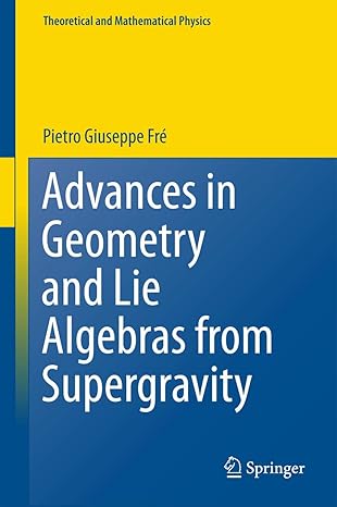advances in geometry and lie algebras from supergravity 1st edition pietro giuseppe fre 3319744909,