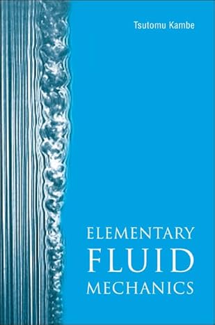 elementary fluid mechanics 1st edition kambe 9812564160, 978-9812564160