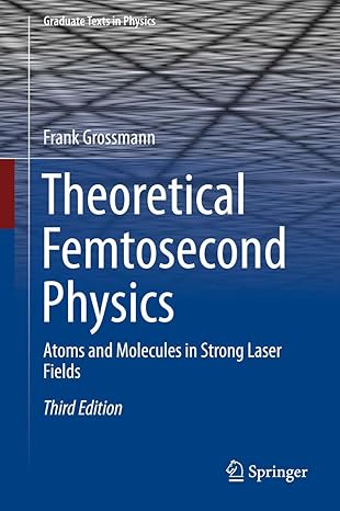theoretical femtosecond physics atoms and molecules in strong laser fields 3rd edition frank grossmann