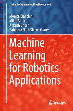 machine learning for robotics applications 1st edition monica bianchini ,milan simic ,ankush ghosh ,rabindra