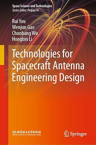 technologies for spacecraft antenna engineering design 1st edition rui you ,wenjun gao ,chunbang wu ,hongbin