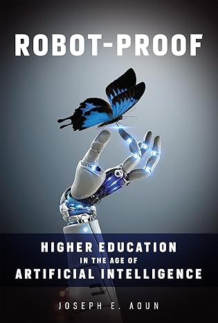 robot proof higher education in the age of artificial intelligence 1st edition joseph e aoun 0262037289,