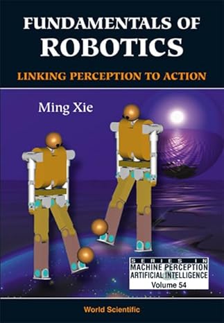 fundamentals of robotics linking perception to action 1st edition ming xie 9812383131, 978-9812383136