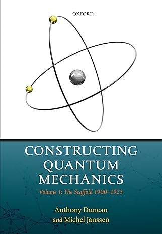 constructing quantum mechanics volume 1 the scaffold 1900 1923 1st edition anthony duncan ,michel janssen