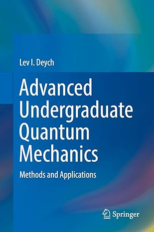 advanced undergraduate quantum mechanics methods and applications 1st edition lev i deych 3319715496,