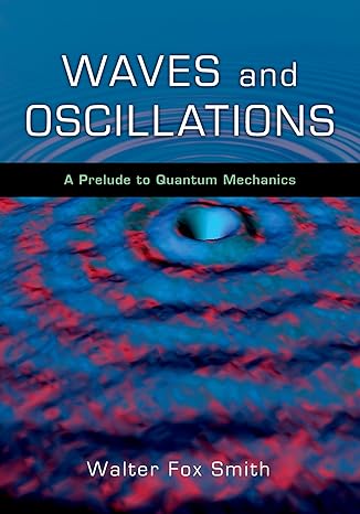 waves and oscillations a prelude to quantum mechanics 1st edition walter fox smith 019539349x, 978-0195393491