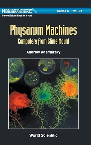 physarum machines computers from slime mould 1st edition andrew adamatzky 9814327581, 978-9814327589