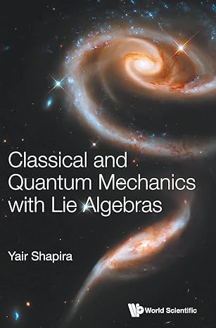 classical and quantum mechanics with lie algebras 1st edition yair shapira 9811240051, 978-9811240058