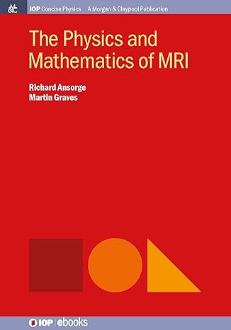 the physics and mathematics of mri 1st edition richard ansorge ,martin graves 1681749149, 978-1681749143