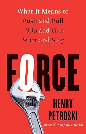 force what it means to push and pull slip and grip start and stop 1st edition henry petroski 0300260792,
