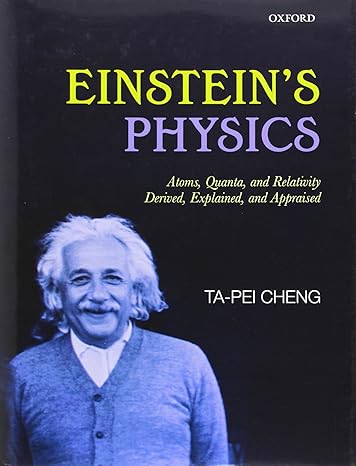 einsteins physics atoms quanta and relativity derived explained and appraised 1st edition ta pei cheng