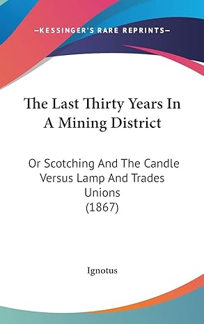 the last thirty years in a mining district or scotching and the candle versus lamp and trades unions 1st