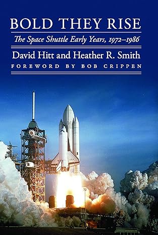 bold they rise the space shuttle early years 1972 1986 1st edition david hitt ,heather r smith ,robert l