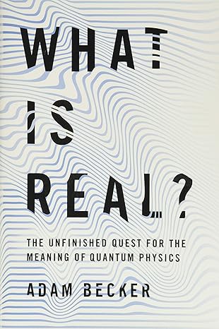what is real the unfinished quest for the meaning of quantum physics 1st edition adam becker 0465096050,