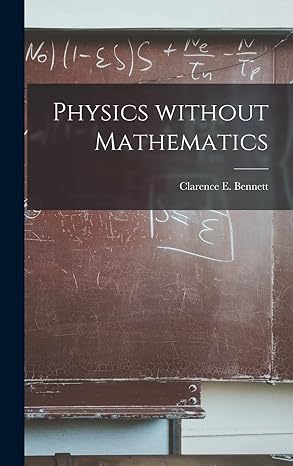physics without mathematics 1st edition clarence e bennett 1013751469, 978-1013751462