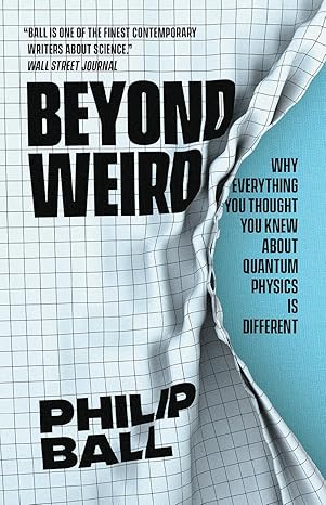 beyond weird why everything you thought you knew about quantum physics is different 1st edition philip ball