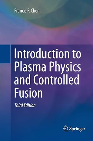 introduction to plasma physics and controlled fusion 1st edition francis chen 3319793918, 978-3319793917