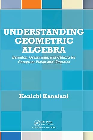 understanding geometric algebra hamilton grassmann and clifford for computer vision and graphics 1st edition