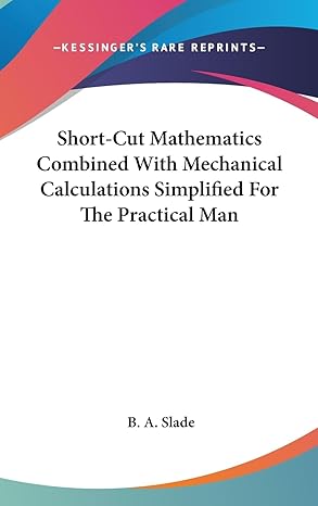 short cut mathematics combined with mechanical calculations simplified for the practical man 1st edition b a