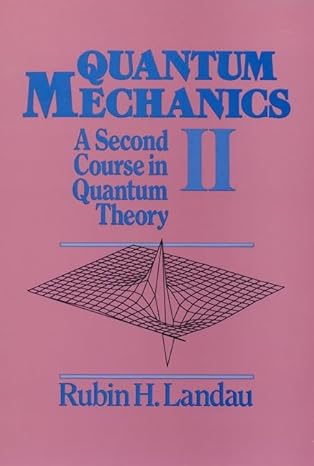 quantum mechanics ii 1st edition rubin h landau 0471637270, 978-0471637271