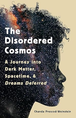 the disordered cosmos a journey into dark matter spacetime and dreams deferred 1st edition chanda prescod
