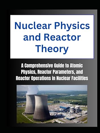 nuclear physics and reactor theory a comprehensive guide to atomic physics reactor parameters and reactor