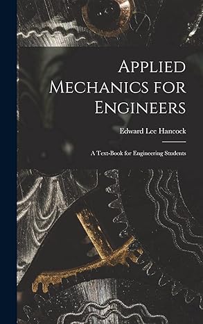 applied mechanics for engineers a text book for engineering students 1st edition edward lee hancock