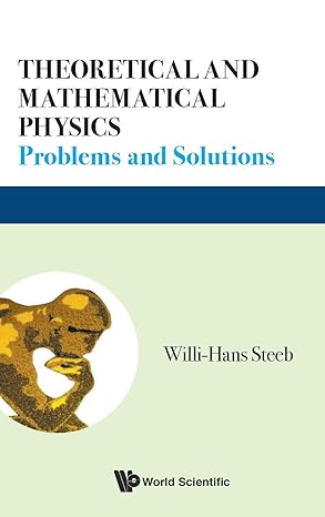 theoretical and mathematical physics problems and solutions 1st edition willi hans steeb 9813275375,