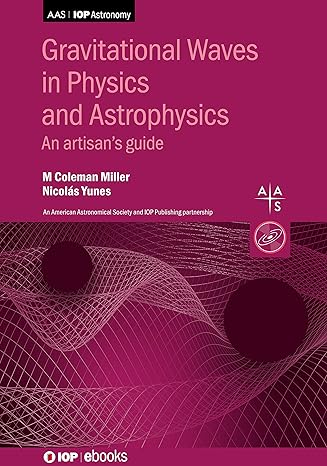 gravitational waves in physics and astrophysics 1st edition m coleman miller ,nicolas yunes 075033049x,