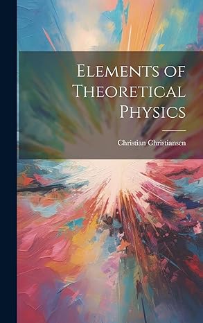 elements of theoretical physics 1st edition christian christiansen 1020732059, 978-1020732058