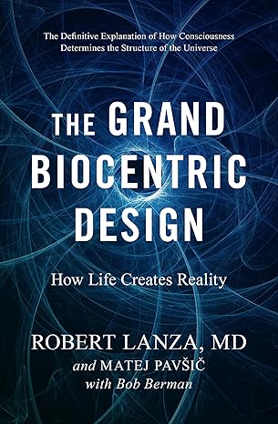 the grand biocentric design how life creates reality 1st edition robert lanza ,matej pavsic ,bob berman