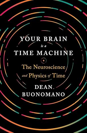 your brain is a time machine the neuroscience and physics of time 1st edition dean buonomano 0393247945,