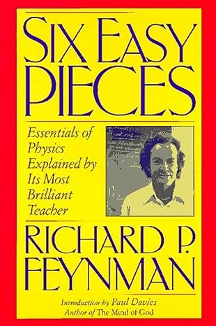 six easy pieces essentials of physics explained by its most brilliant teacher later printing edition richard