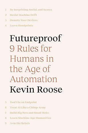 futureproof 9 rules for humans in the age of automation 1st edition kevin roose 059313334x, 978-0593133347
