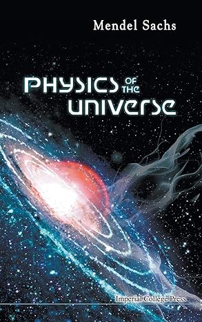 physics of the universe 1st edition mendel sachs 1848165323, 978-1848165328