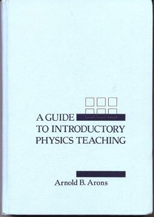 a guide to introductory physics teaching 1st edition arnold b arons 0471513415, 978-0471513414