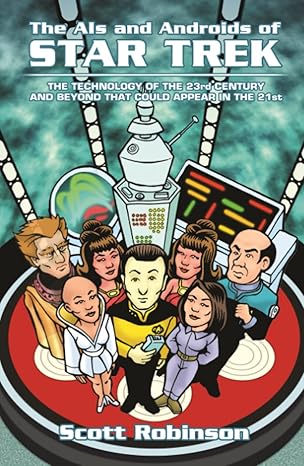 the ais and androids of star trek the technology of the 23rd century and beyond that could appear in the 21st