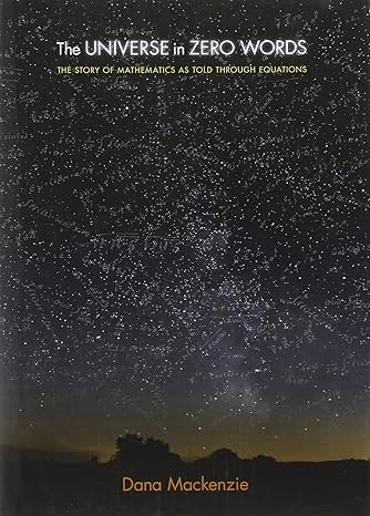 the universe in zero words the story of mathematics as told through equations 1st edition dana mackenzie