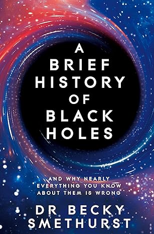 a brief history of black holes and why nearly everything you know about them is wrong 1st edition dr becky