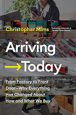 arriving today from factory to front door why everything has changed about how and what we buy 1st edition