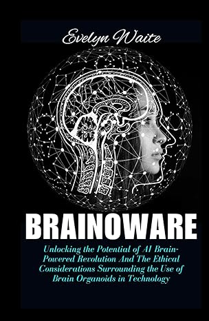 brainoware unlocking the potential of ai brain powered revolution and the ethical considerations surrounding