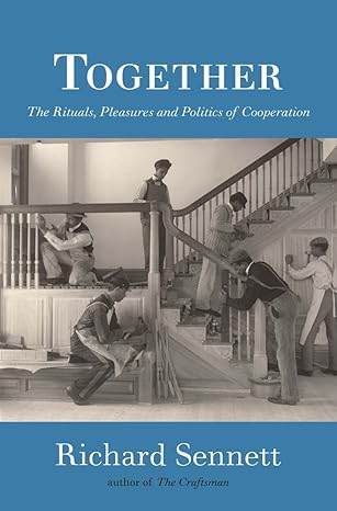 together the rituals pleasures and politics of cooperation 1st edition richard sennett 0300116330,