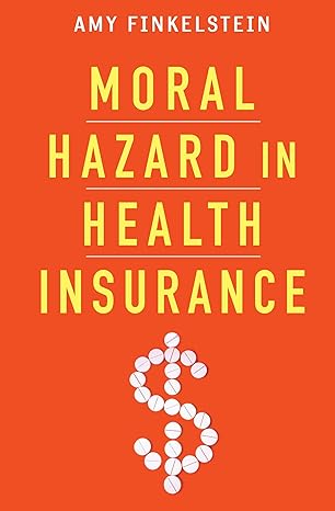 moral hazard in health insurance 1st edition amy finkelstein ,kenneth arrowjonathan gruberjoseph